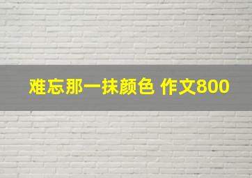 难忘那一抹颜色 作文800